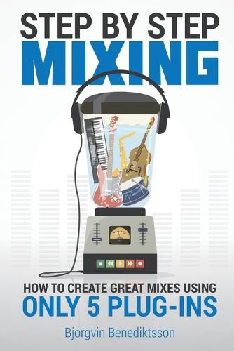 Cover image for Step By Step Mixing: How to Create Great Mixes Using Only 5 Plug-ins