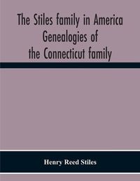 Cover image for The Stiles Family In America. Genealogies Of The Connecticut Family