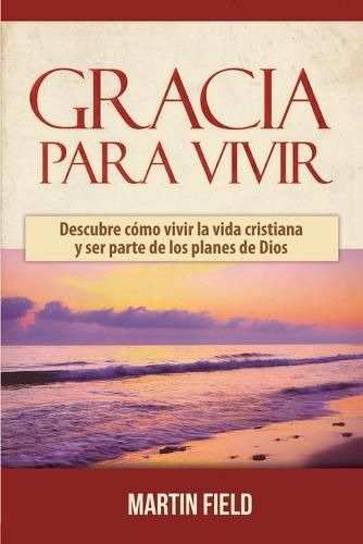 Cover image for Gracia Para Vivir: Descubre como vivir la vida cristiana y ser parte de los planes de Dios