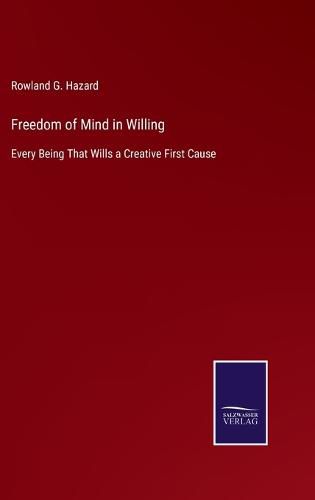 Cover image for Freedom of Mind in Willing: Every Being That Wills a Creative First Cause