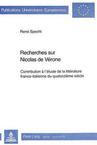 Recherches Sur Nicolas de Verone: Contribution A L'Etude de La Litterature Franco-Italienne Du Quatorzieme Siecle