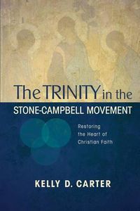 Cover image for Trinity in the Stone-Campbell Movement: Restoring the Heart of Christian Faith