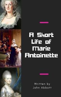 Cover image for A Short Life of Marie Antoinette