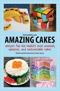Cover image for Amazing Cakes: Recipes for the World's Most Unusual, Creative, and Customizable Cakes