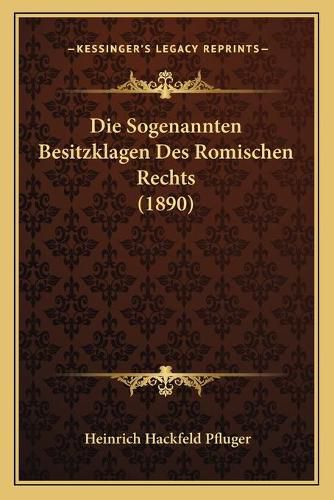 Cover image for Die Sogenannten Besitzklagen Des Romischen Rechts (1890)