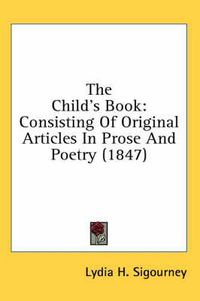 Cover image for The Child's Book: Consisting of Original Articles in Prose and Poetry (1847)