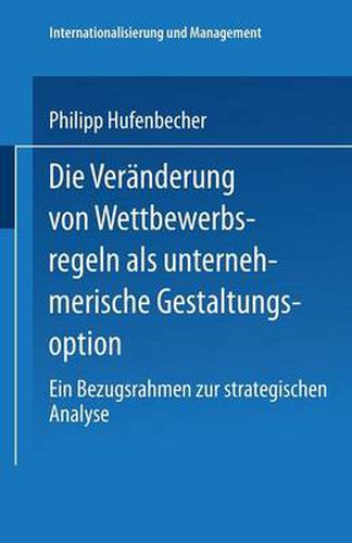 Cover image for Die Veranderung Von Wettbewerbsregeln ALS Unternehmerische Gestaltungsoption: Ein Bezugsrahmen Zur Strategischen Analyse