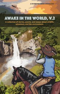 Cover image for Awake in the World, Volume Two: A collection of stories, essays and poems about wildlife, adventure and the environment