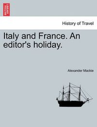 Cover image for Italy and France. an Editor's Holiday.