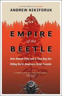 Cover image for Empire of the Beetle: How Human Folly and a Tiny Bug Are Killing North America's Great Forests