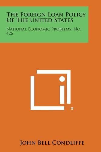 Cover image for The Foreign Loan Policy of the United States: National Economic Problems, No. 426