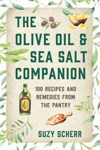 Cover image for The Olive Oil & Sea Salt Companion: Recipes and Remedies from the Pantry