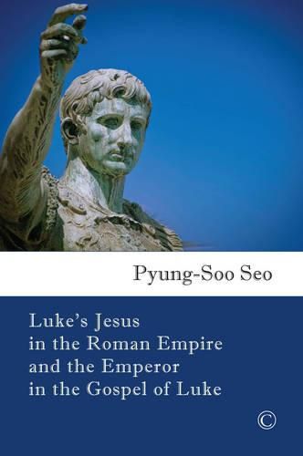 Cover image for Luke's Jesus in the Roman Empire and the Emperor in the Gospel of Luke