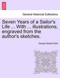 Cover image for Seven Years of a Sailor's Life ... with ... Illustrations, Engraved from the Author's Sketches.