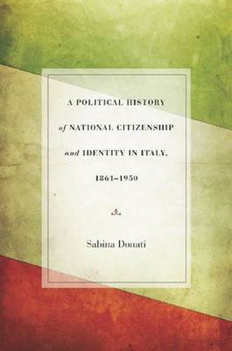 Cover image for A Political History of National Citizenship and Identity in Italy, 1861-1950