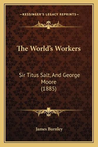 The World's Workers: Sir Titus Salt, and George Moore (1885)