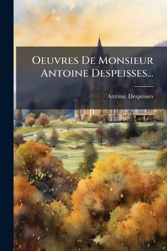 Cover image for Oeuvres de Monsieur Antoine Despeisses...
