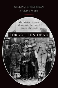 Cover image for Forgotten Dead: Mob Violence against Mexicans in the United States, 1848-1928