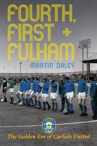 Cover image for The Golden Era of Carlisle United Fourth, First + Fulham