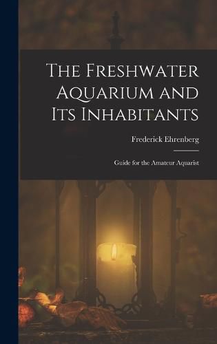 Cover image for The Freshwater Aquarium and Its Inhabitants