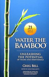 Cover image for Water The Bamboo: Unleashing The Potential Of Teams And Individuals
