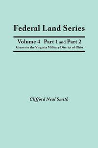Cover image for Federal Land Series. A Calendar of Archival Materials on the Land Patents Issued by the United States Government, with Subject, Tract, and Name Indexes. Volume 4, Part 1 and Part 2: Grants in the Virginia Military District of Ohio