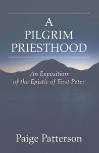 Cover image for A Pilgrim Priesthood: An Exposition of First Peter