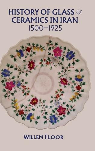 Cover image for History of Glass & Ceramics in Iran, 1500-1925