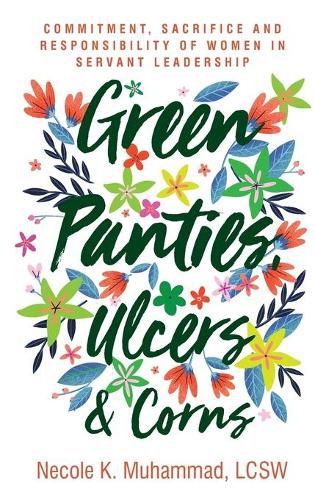 Cover image for Green Panties, Ulcers & Corns: Commitment, Sacrifice and Responsibility of Women In Servant Leadership