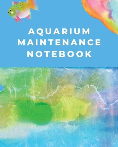 Cover image for Aquarium Maintenance Notebook: Fish Hobby - Fish Book - Log Book - Plants - Pond Fish - Freshwater - Pacific Northwest - Ecology - Saltwater - Marine Reef