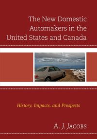 Cover image for The New Domestic Automakers in the United States and Canada: History, Impacts, and Prospects