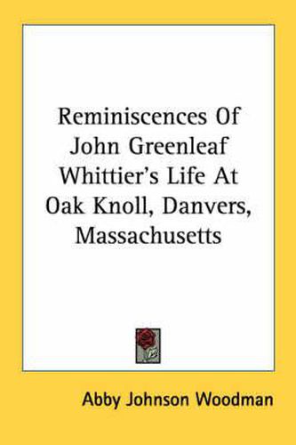 Cover image for Reminiscences of John Greenleaf Whittier's Life at Oak Knoll, Danvers, Massachusetts