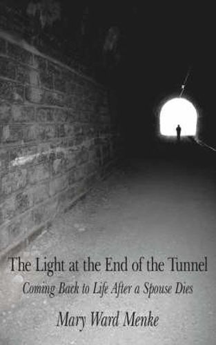 Cover image for The Light at the End of the Tunnel: Coming Back to Life After a Spouse Dies