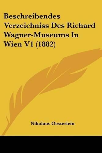 Cover image for Beschreibendes Verzeichniss Des Richard Wagner-Museums in Wien V1 (1882)