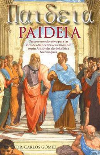 Cover image for Paideia: Un Proceso Educativo Para Las Virtudes Dianoeticas En El Hombre Segun Aristoteles Desde La Etica Nicomaquea