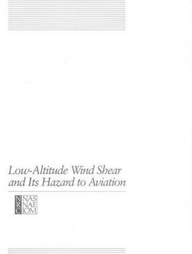 Low-altitude Wind Shear and Its Hazard to Aviation: Report of the Committee on Low-Altitude Wind Shear and Its Hazard to Aviation : a Joint Study [by] Commission on Engineering and Technical Systems ...[et Al.]