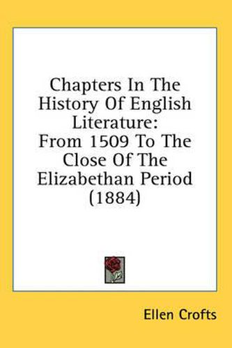 Cover image for Chapters in the History of English Literature: From 1509 to the Close of the Elizabethan Period (1884)