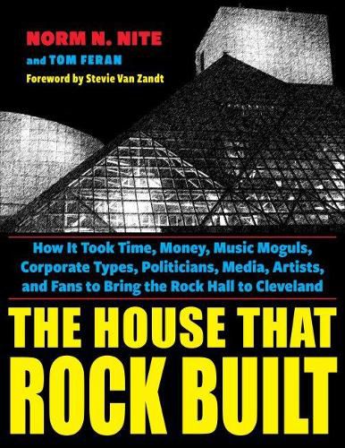 Cover image for The House That Rock Built: How it Took Time, Money, Music Moguls, Corporate Types, Politicians, Media, Artists, and Fans to Bring the Rock Hall to Cleveland