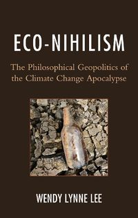 Cover image for Eco-Nihilism: The Philosophical Geopolitics of the Climate Change Apocalypse