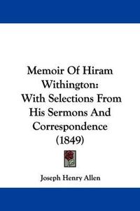 Cover image for Memoir Of Hiram Withington: With Selections From His Sermons And Correspondence (1849)