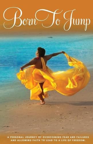 Cover image for Born to Jump: A Personal Journey of Overcoming Fear and Failures and Allowing Faith to Lead to a Life of Freedom
