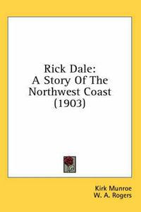 Cover image for Rick Dale: A Story of the Northwest Coast (1903)