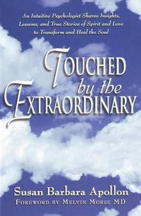 Cover image for Touched by the Extraordinary: An Intuitive Psychologist Shares Insights, Lessons and True Stories of Spirit and Love to Transform and Heal the Soul