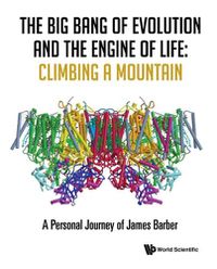 Cover image for Big Bang Of Evolution And The Engine Of Life, The: Climbing A Mountain - A Personal Journey Of James Barber