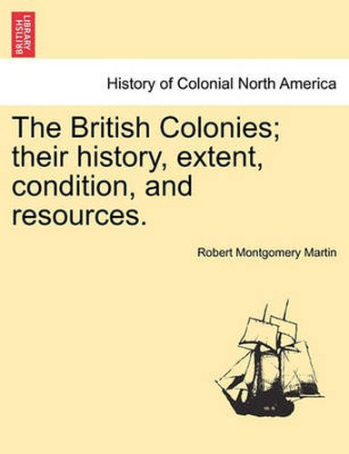 Cover image for The British Colonies; Their History, Extent, Condition, and Resources.