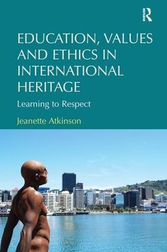 Cover image for Education, Values and Ethics in International Heritage: Learning to Respect