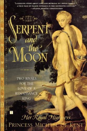 Cover image for The Serpent and the Moon: Two Rivals for the Love of a Renaissance King