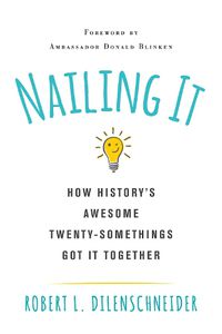 Cover image for Nailing It: How History's Awesome Twentysomethings Got It Together