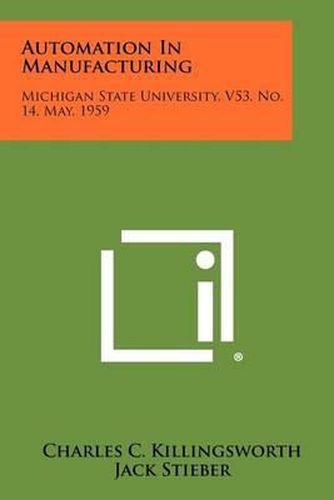 Cover image for Automation in Manufacturing: Michigan State University, V53, No. 14, May, 1959