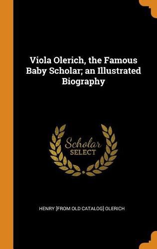 Cover image for Viola Olerich, the Famous Baby Scholar; An Illustrated Biography